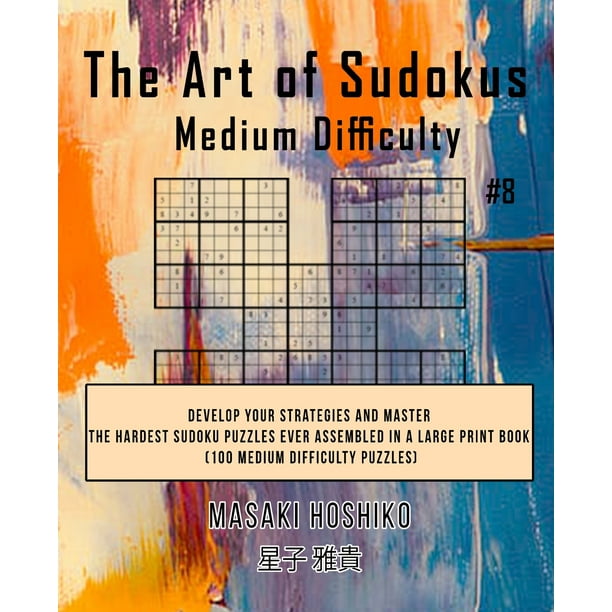 The Art Of Sudokus Medium Difficulty 8 Develop Your Strategies And 