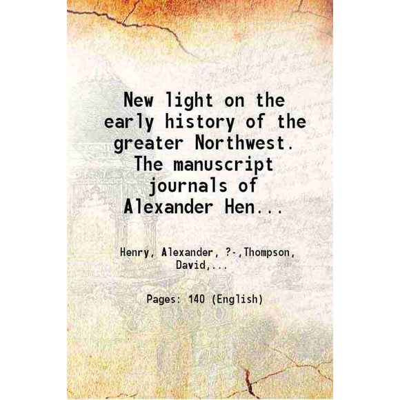 Nouvelle Lumière sur l'Histoire Précoce du Grand Nord-Ouest. les Journaux Manuscrits d'Alexander Henry... et de David Thompson... 1799-1814. Exploration et Aventure parmi les Indiens sur [Couverture Rigide]