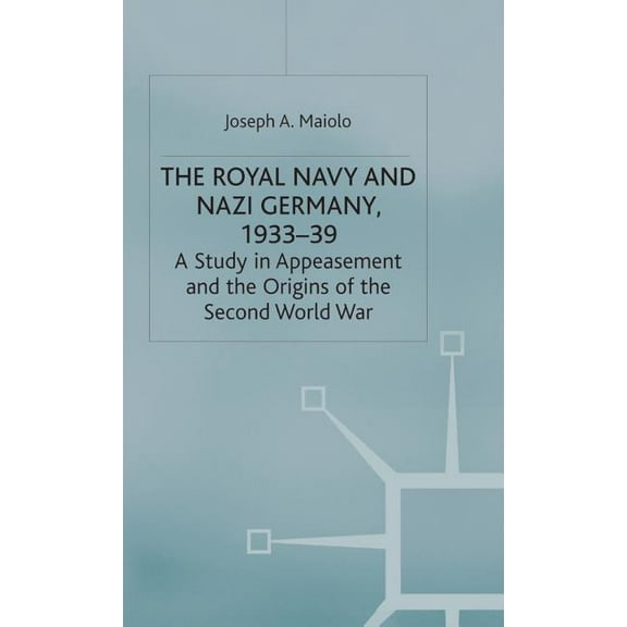 Studies in Military and Strategic Histor The Royal Navy and Nazi Germany, 1933-39: A Study in Appeasement and the Origins of the Second World War, (Hardcover)