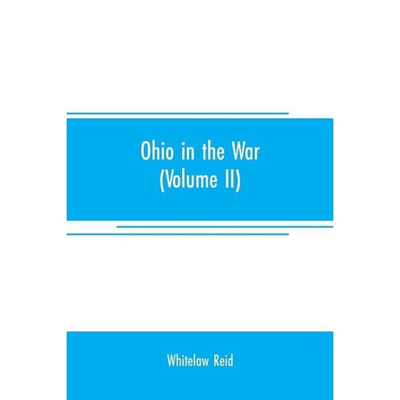 Ohio in the war: her statesmen, her generals, and soldiers (Volume II) The history of her regiments and other military o, (Paperback)