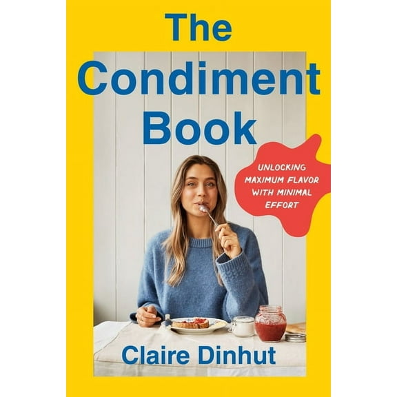 The Condiment Book: Unlocking Maximum Flavor with Minimal Effort, (Hardcover)