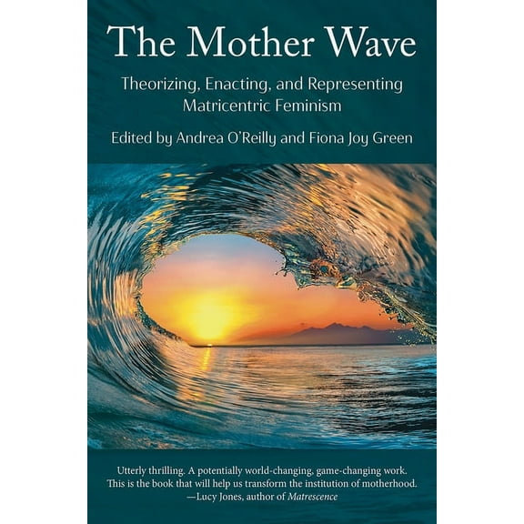 The Mother Wave: Theorizing, Enacting, and Representing Matricentric Feminism, (Paperback)