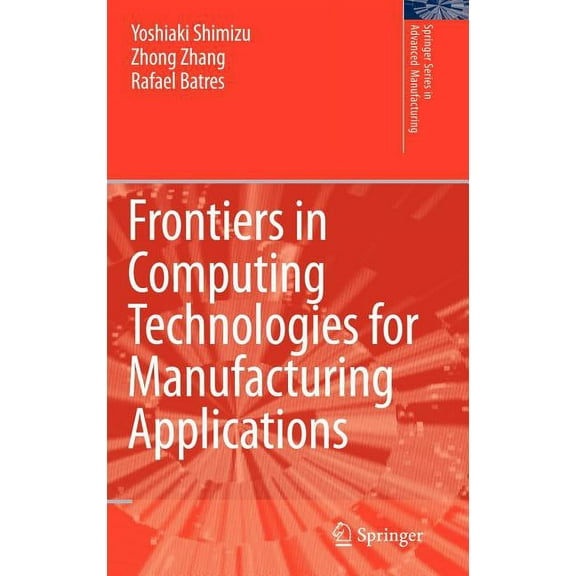 Springer Advanced Manufacturing Frontiers in Computing Technologies for Manufacturing Applications, (Hardcover)