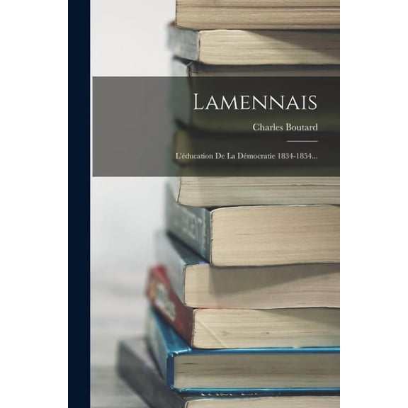 Lamennais: L'éducation De La Démocratie 1834-1854..., (Paperback)