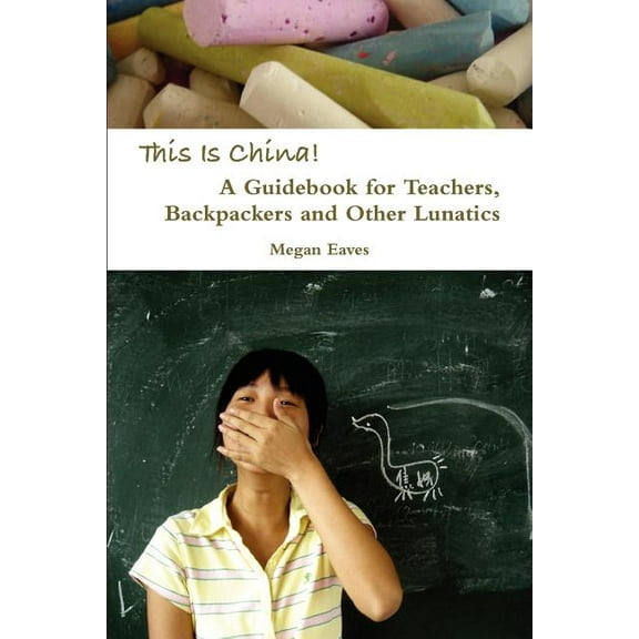 This Is China: A Guidebook for Teachers, Backpackers and Other Lunatics, (Paperback)