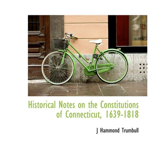 Historical Notes on the Constitutions of Connecticut, 1639-1818 (Paperback)