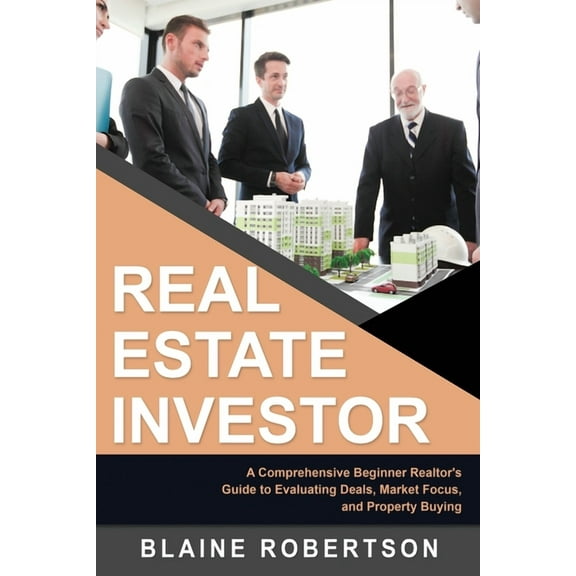 Real Estate Investor Real Estate Investor: A Comprehensive Beginner Realtor's Guide to Evaluating Deals, Market Focus, and Property Buying, Book 1, (Paperback)