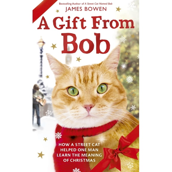 A Gift from Bob : How a Street Cat Helped One Man Learn the Meaning of Christmas
