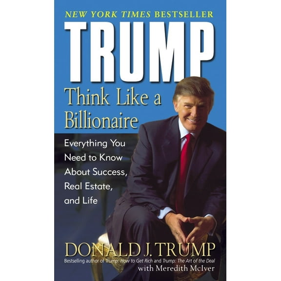 Trump: Think Like a Billionaire: Everything You Need to Know about Success, Real Estate, and Life, (Paperback)
