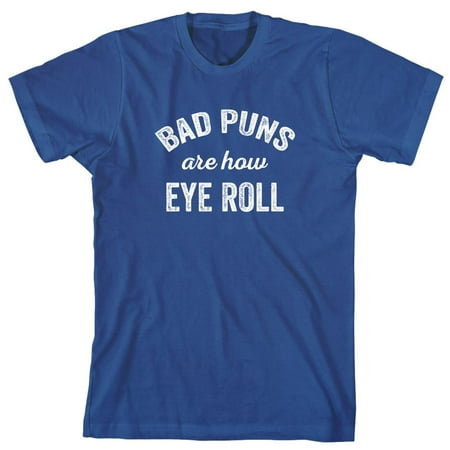 Uncensored Shirts Bad Puns Are How Eye Roll Men S Shirt Id 2296 Walmart Com