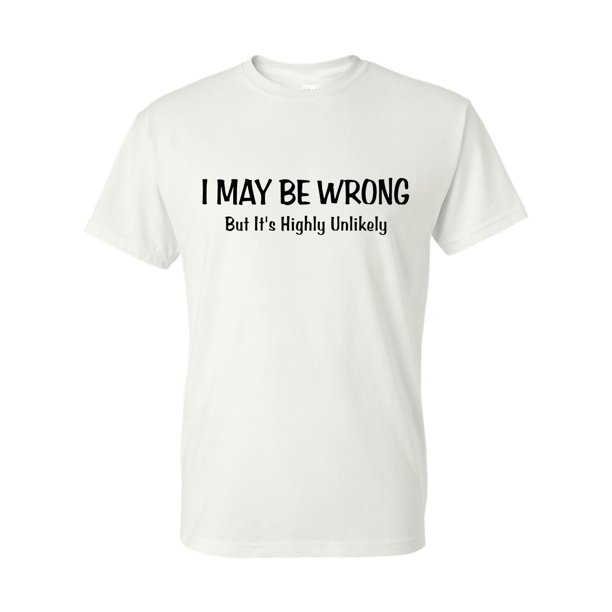 i may be wrong but it's highly unlikely t shirt
