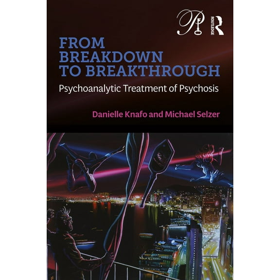 Psychoanalysis in a New Key Book From Breakdown to Breakthrough: Psychoanalytic Treatment of Psychosis, (Paperback)