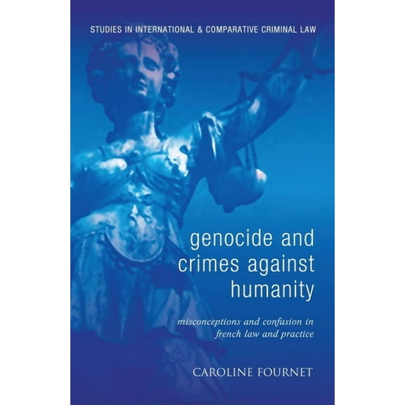 Studies in International and Comparative Genocide and Crimes Against Humanity: Misconceptions and Confusion in French Law and Practice, Book 13, (Hardcover)
