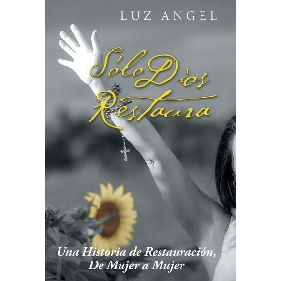 S?lo Dios restaura : Una Historia De Restauraci?n, De Mujer a Mujer
