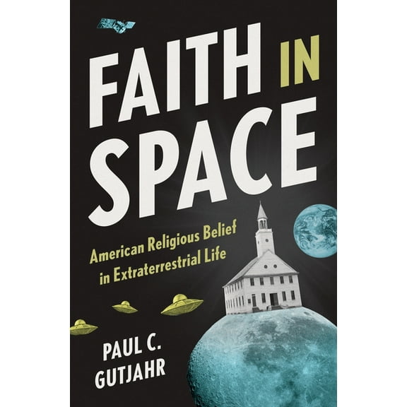 Faith in Space: American Religious Belief in Extraterrestrial Life, (Hardcover)