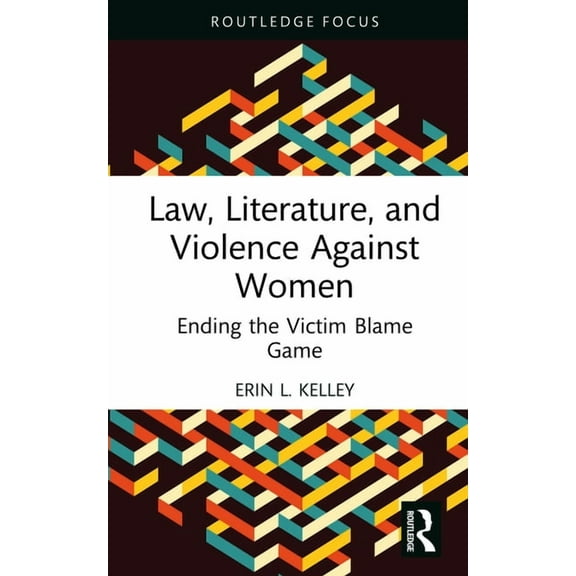Law, Literature, and Violence Against Women: Ending the Victim Blame Game, (Hardcover)