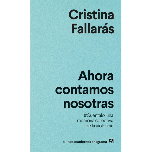 AHORA CONTAMOS NOSOTRAS: #CUENTALO: UNA MEMORIA COLECTIVA DE LA VIOLENCIA EDITORIAL ANAGRAMA CRISTINA FALLARAS