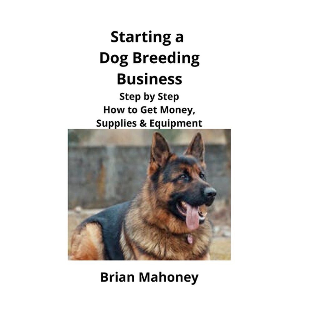 Starting a Dog Breeding Business Step by Step How to Get Money, Supplies & Equipment
