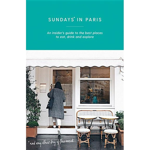 Sundays in paris : an insider's guide to the best places to eat, drink and explore - and every other: 9781741175417