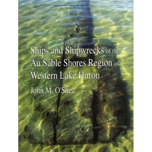 Memoirs Ships and Shipwrecks of the Au Sable Shores Region of Western Lake Huron: Volume 39, Book 39, (Paperback)