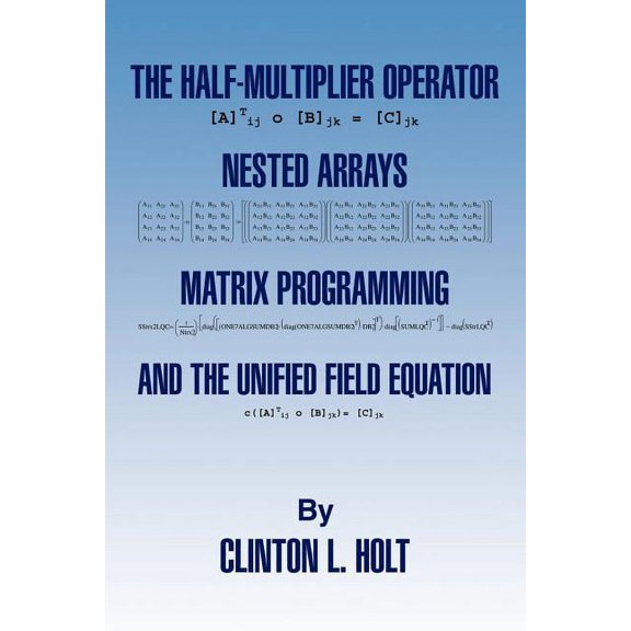 The Half-Multiplier Operator, Nested Arrays, Matrix Programming, and the Unifield Equation, (Paperback)