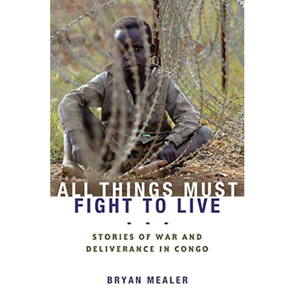 Pre-Owned All Things Must Fight to Live: Stories of War and Deliverance in Congo (Hardcover) 1596913452 9781596913455