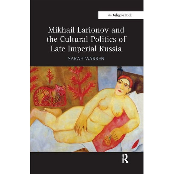 Mikhail Larionov and the Cultural Politics of Late Imperial Russia, (Paperback)
