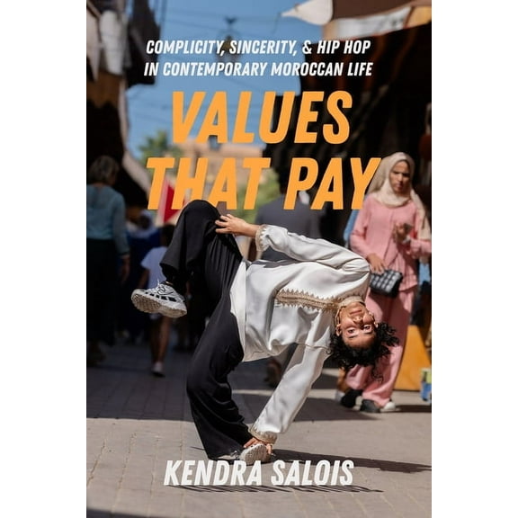 California Hip Hop Studies Values That Pay: Complicity, Sincerity, and Hip Hop in Contemporary Moroccan Life Volume 5, (Paperback)
