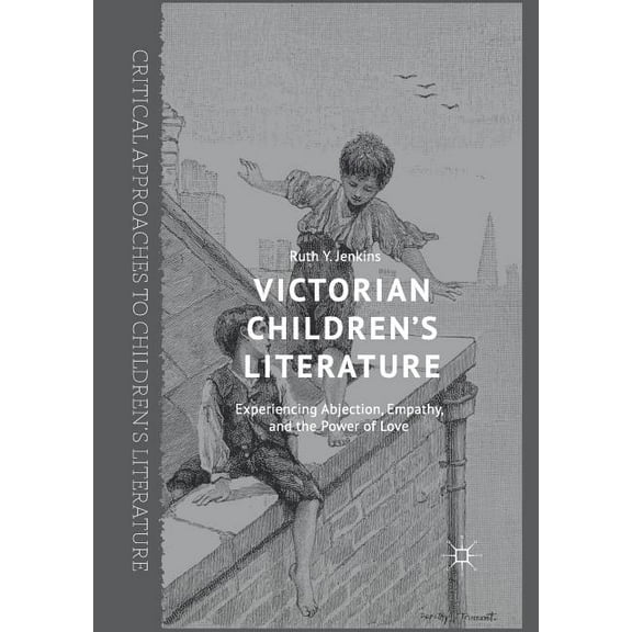 Critical Approaches to Children's Litera Victorian Children's Literature: Experiencing Abjection, Empathy, and the Power of Love, (Paperback)