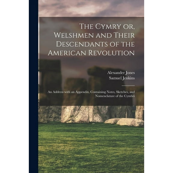 The Cymry or, Welshmen and Their Descendants of the American Revolution : an Address With an Appendix, Containing Notes, Sketches, and Nomenclature of the Cymbri (Paperback)