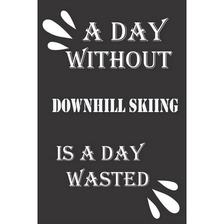 A day without downhill skiing is a day wasted (Paperback)