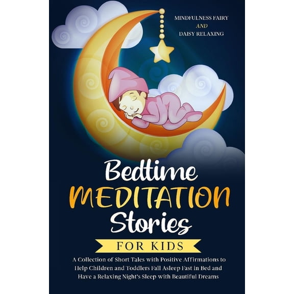 Bedtime Meditation Stories for Kids: A Collection of Short Tales with Positive Affirmations to Help Children & Toddlers , (Paperback)