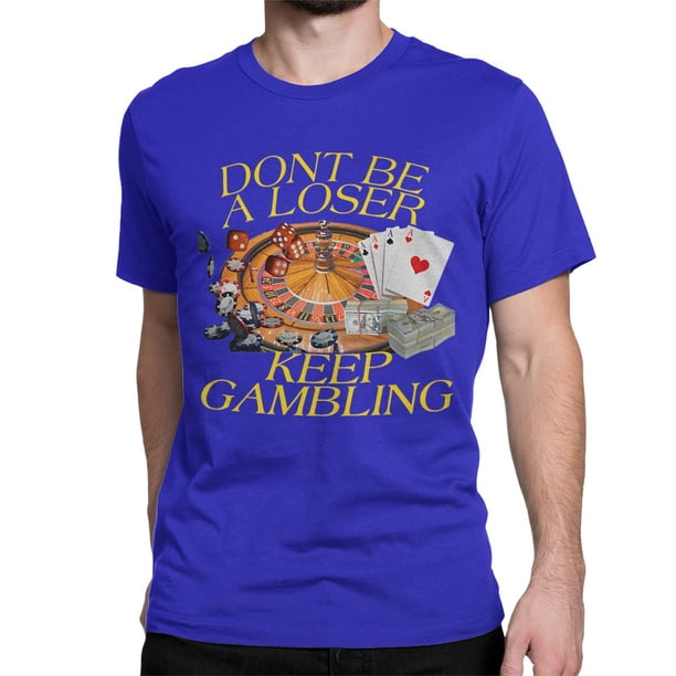 Camiseta "Don't Be A Loser Keep Gambling" para hombre y mujer, camiseta de manga corta con cuello redondo, camiseta de algodón puro, ropa de talla grande.