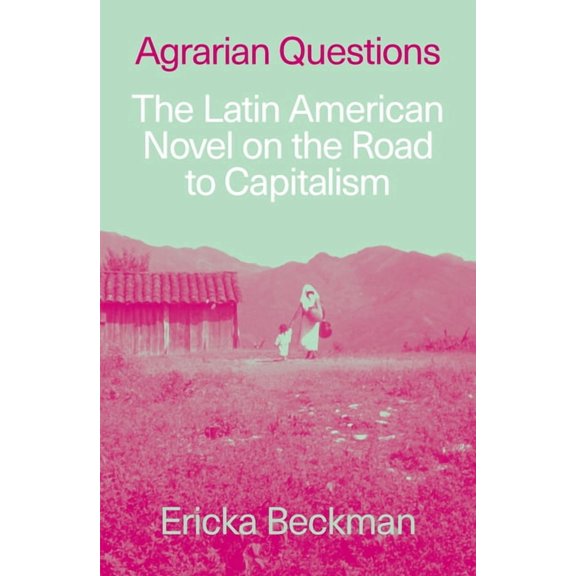 Agrarian Questions: The Latin American Novel on the Road to Capitalism, (Paperback)