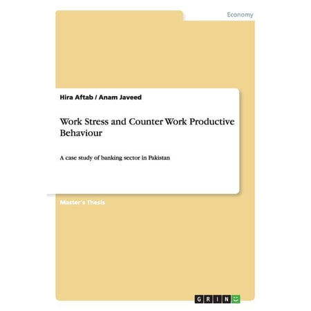 Work Stress and Counter Work Productive Behaviour: A case study of banking sector in Pakistan (Paperback)