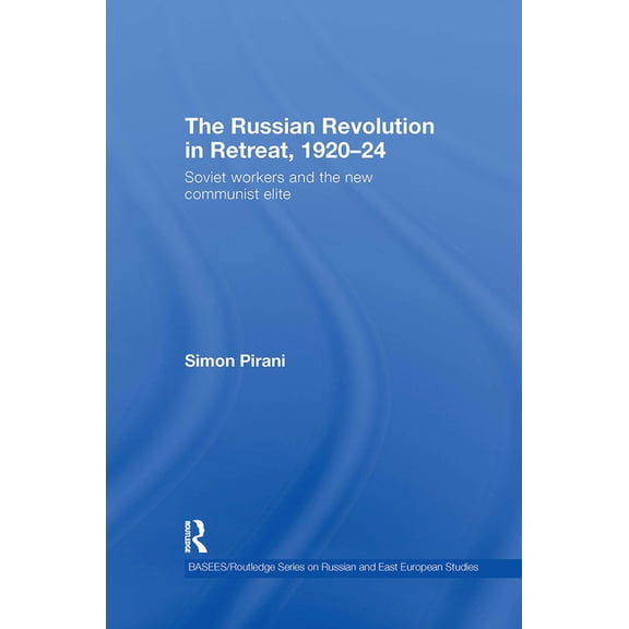 Basees/Routledge Russian and East Europe The Russian Revolution in Retreat, 1920-24: Soviet Workers and the New Communist Elite, (Hardcover)