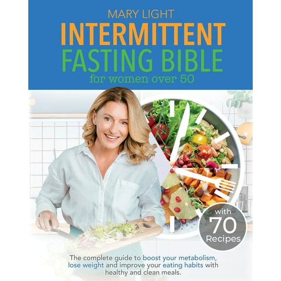 Intermittent Fasting Bible for Women over 50: The Complete Guide to Boost Your Metabolism, Lose Weight and Improve Your , (Paperback)