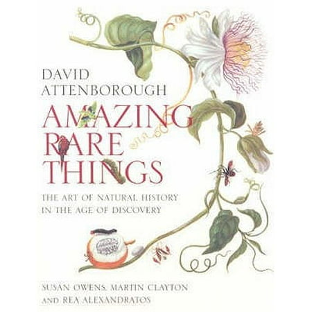 School Age Natural - Amazing Rare Things : The Art of Natural History in the Age of Discovery