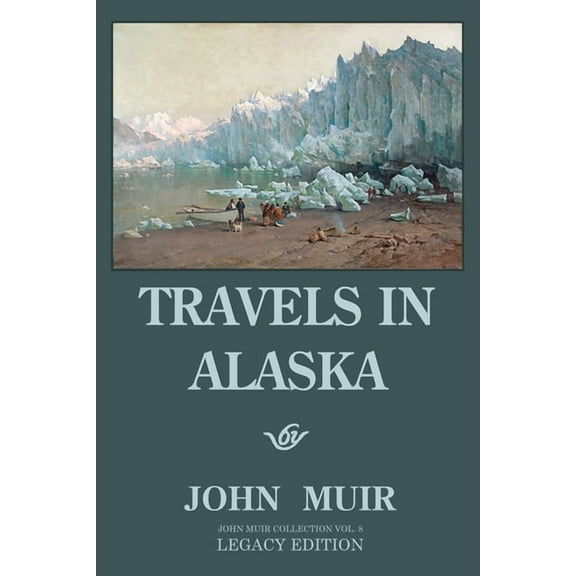 The Doublebit John Muir Collection Travels In Alaska - Legacy Edition: Adventures In The Far Northwest Wilderness And Mountains, Book 8, (Paperback)