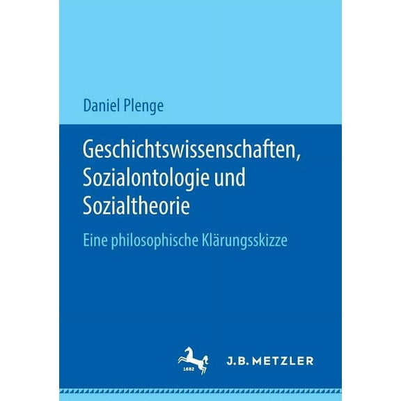 Geschichtswissenschaften, Sozialontologie Und Sozialtheorie: Eine Philosophische KlÃ¤rungsskizze, (Paperback)