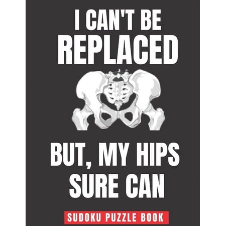 I Can't Be Replaced But My Hips Sure Can: Easy Sudoku Puzzles Book Large Print - Perfect Knee Surgery Recovery Gift For , (Paperback)