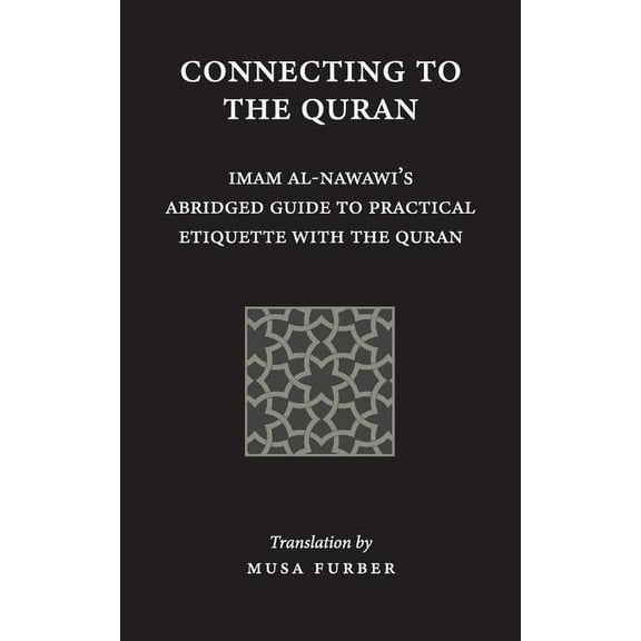 Connecting to the Quran: Imam al-Nawawi's Abridged Guide to Practical Etiquette with the Quran, (Paperback)