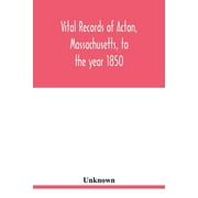 Vital Records of Acton, Massachusetts, to the Year 1850 (Paperback)