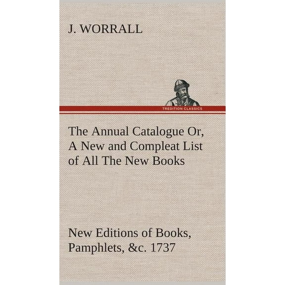 The Annual Catalogue (1737) Or, A New and Compleat List of All The New Books, New Editions of Books, Pamphlets, &c. (Hardcover)