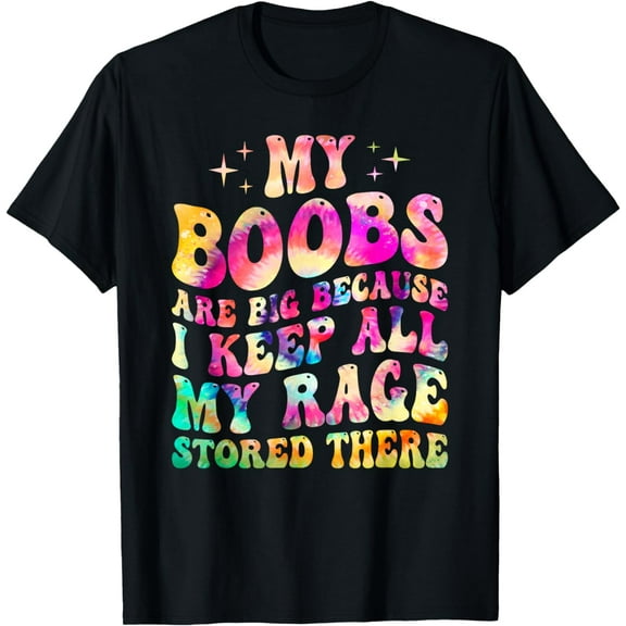 My Boobs Are Big Because I Keep All My Rage Stored, There T-Shirt mens t hirt men,black,women,misfits,journey ,boys