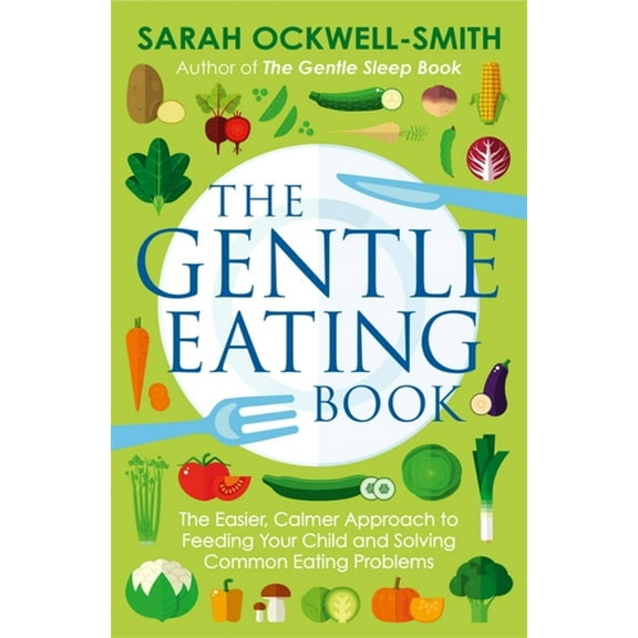 Gentle The Gentle Eating Book: The Easier, Calmer Approach to Feeding Your Child and Solving Common Eating Problems, (Paperback)