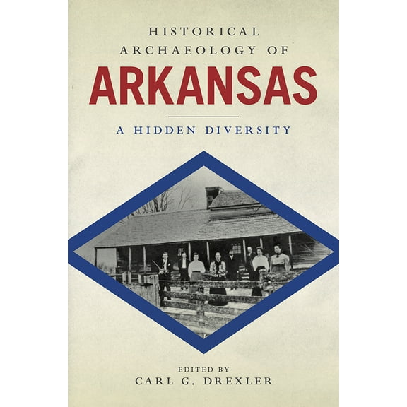 Historical Archaeology of Arkansas : A Hidden Diversity (Hardcover)