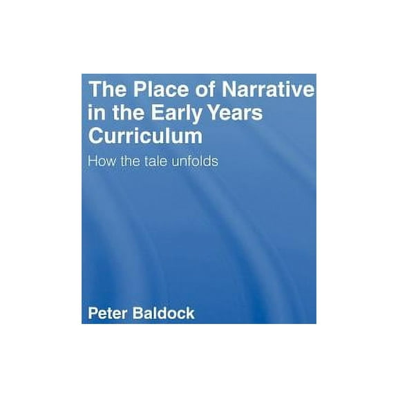 The Place of Narrative in the Early Years Curriculum: How the Tale Unfolds, (Hardcover)