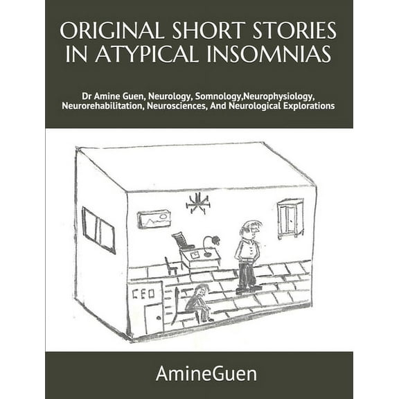 Original Short Stories in Atypical Insomnias : Dr Amine Guen, Neurology, Somnology, Neurophysiology, Neurorehabilitation, Neurosciences, And Neurological Explorations (Paperback)