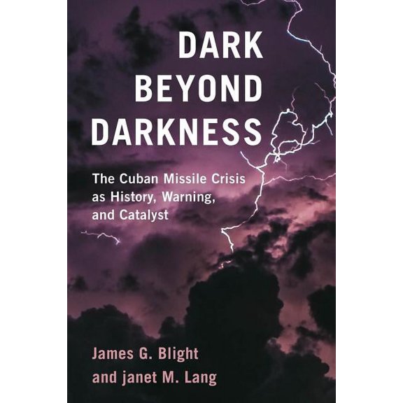 Dark Beyond Darkness : The Cuban Missile Crisis as History, Warning, and Catalyst (Hardcover)